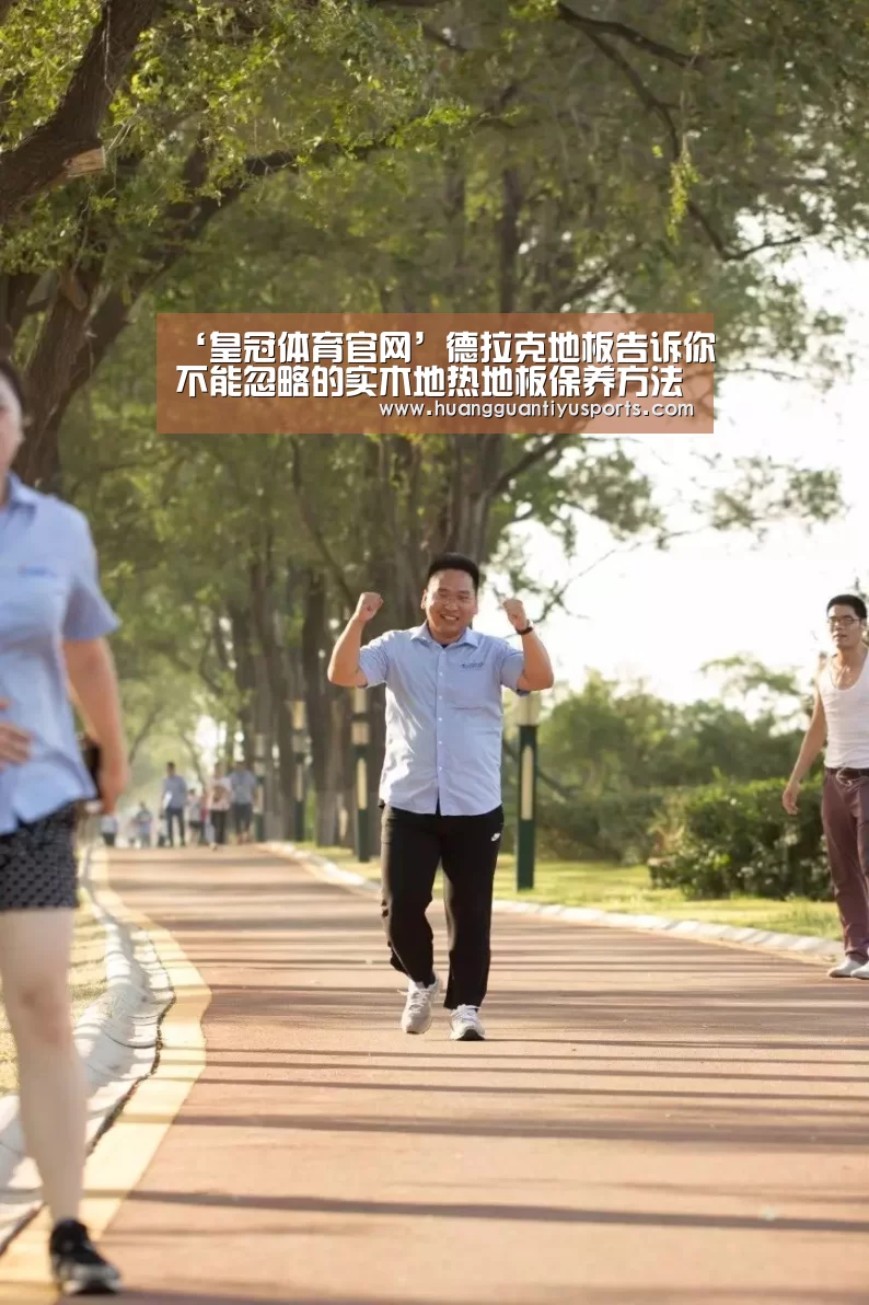 ‘皇冠体育官网’德拉克地板告诉你不能忽略的实木地热地板保养方法是什么?(图2) 皇冠体育官网