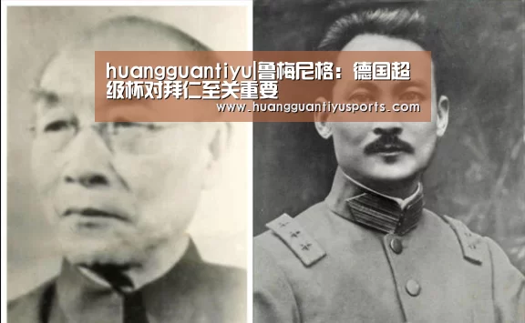 huangguantiyu|鲁梅尼格:德国超级杯对拜仁至关重要(图1) 皇冠体育